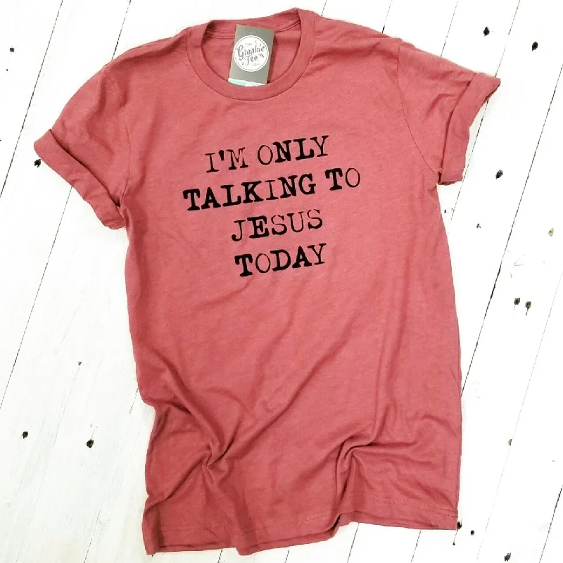 I'm Only Talking to Jesus Today - Unisex Tee