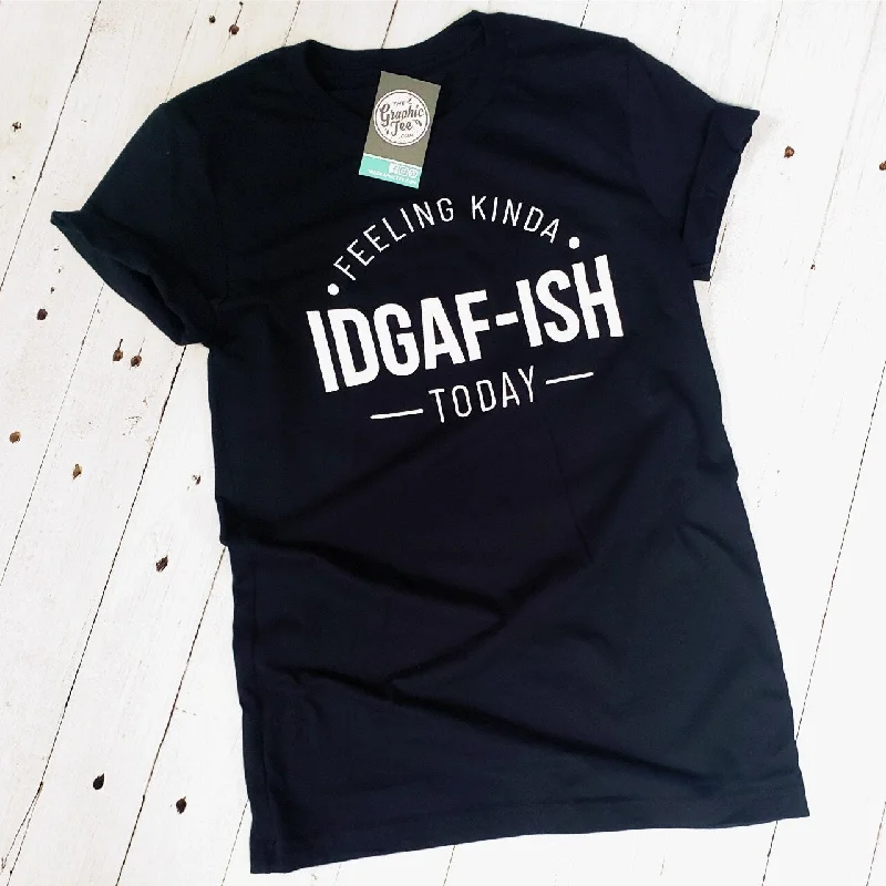 Feeling Kinda IDGAF-ISH Today - Unisex Tee